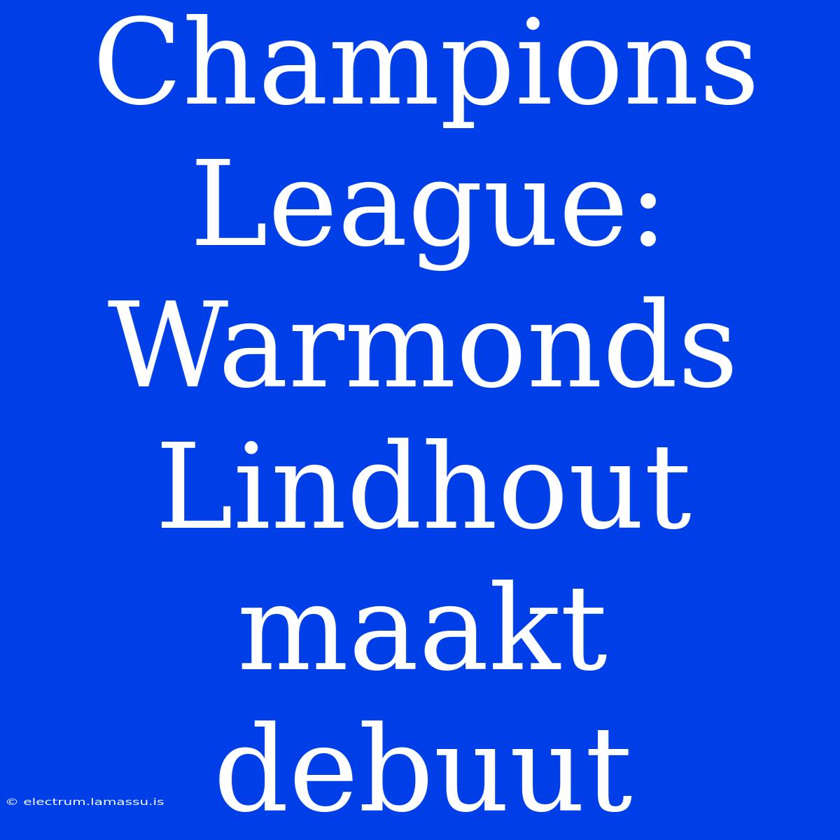 Champions League: Warmonds Lindhout Maakt Debuut