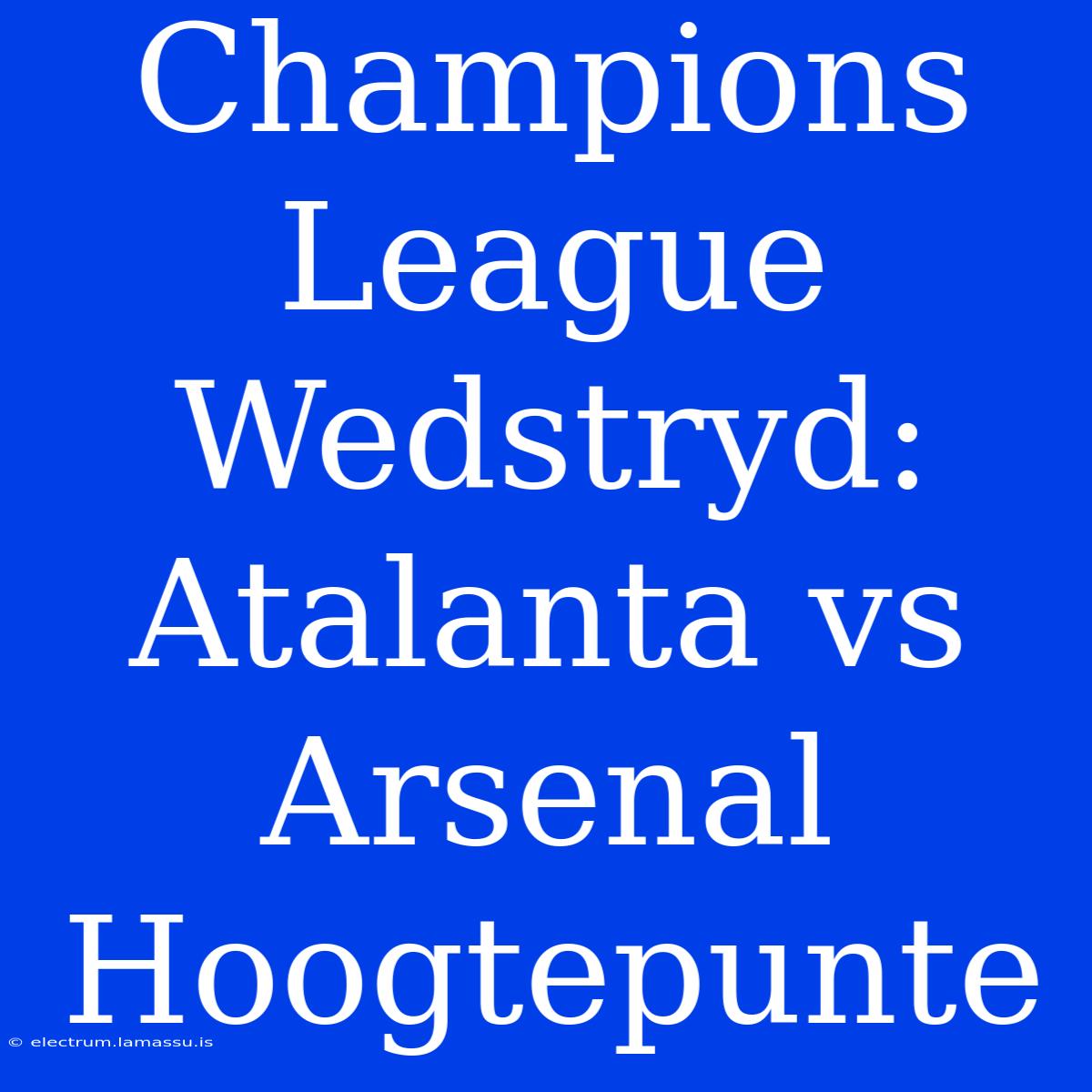 Champions League Wedstryd: Atalanta Vs Arsenal Hoogtepunte