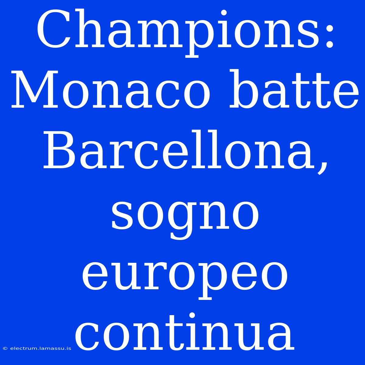 Champions: Monaco Batte Barcellona, Sogno Europeo Continua