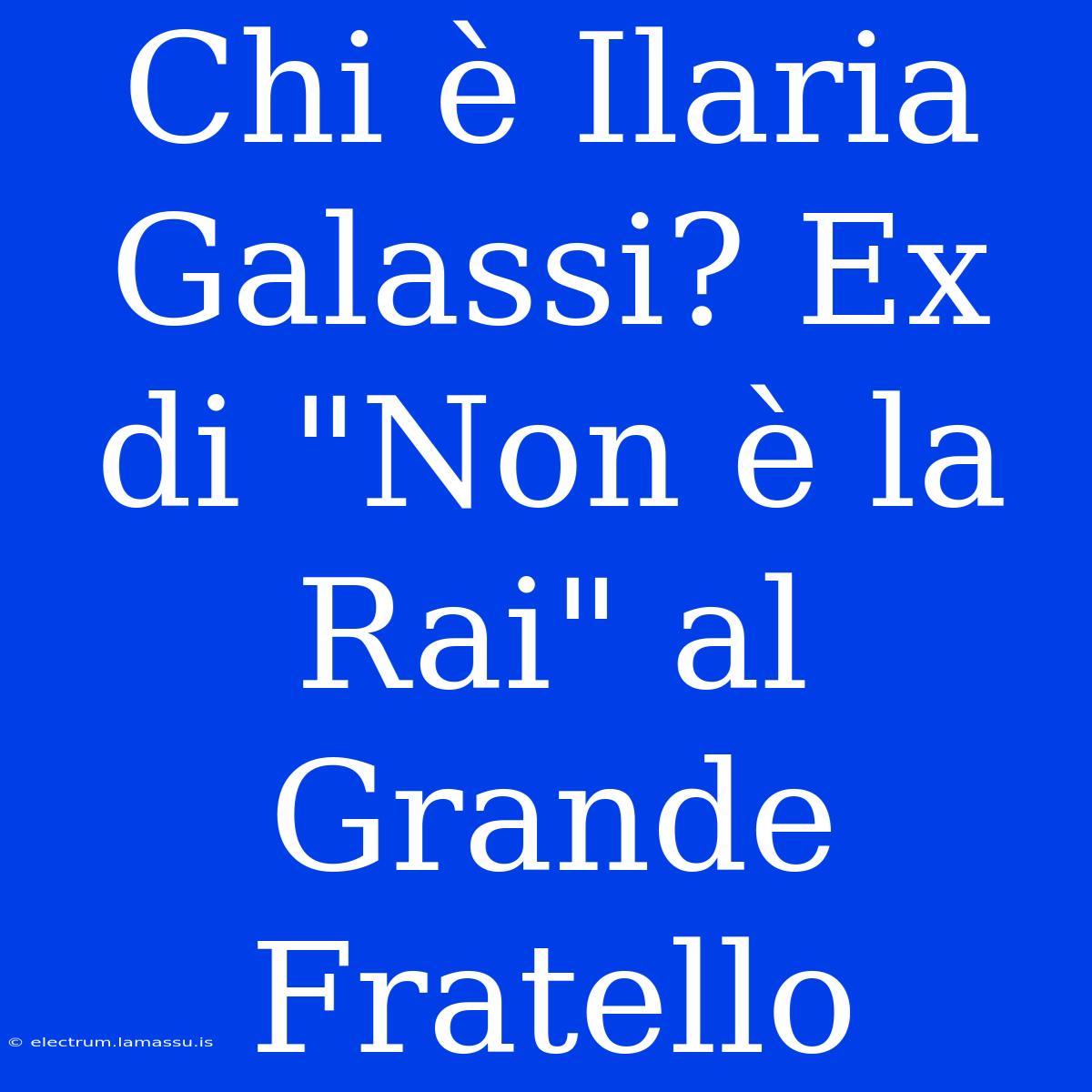 Chi È Ilaria Galassi? Ex Di 