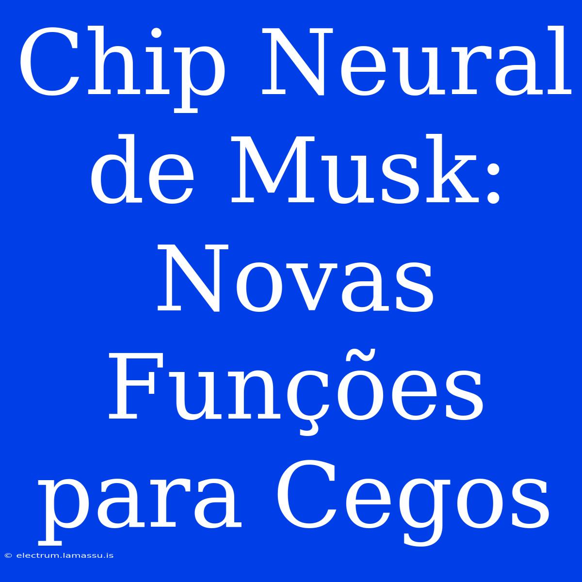 Chip Neural De Musk: Novas Funções Para Cegos