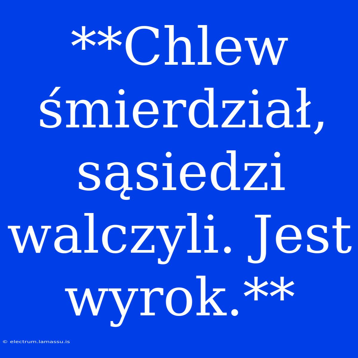 **Chlew Śmierdział, Sąsiedzi Walczyli. Jest Wyrok.**