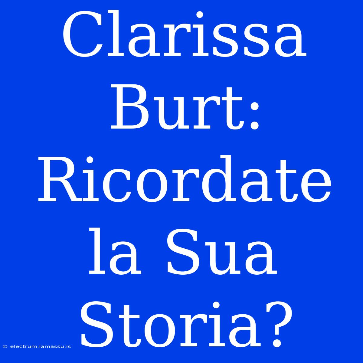 Clarissa Burt: Ricordate La Sua Storia?