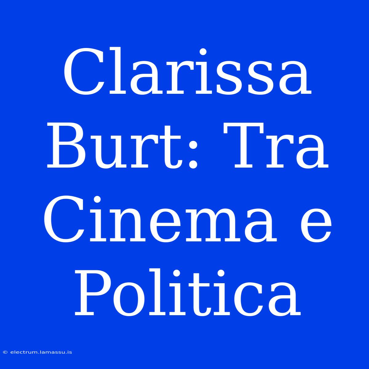 Clarissa Burt: Tra Cinema E Politica