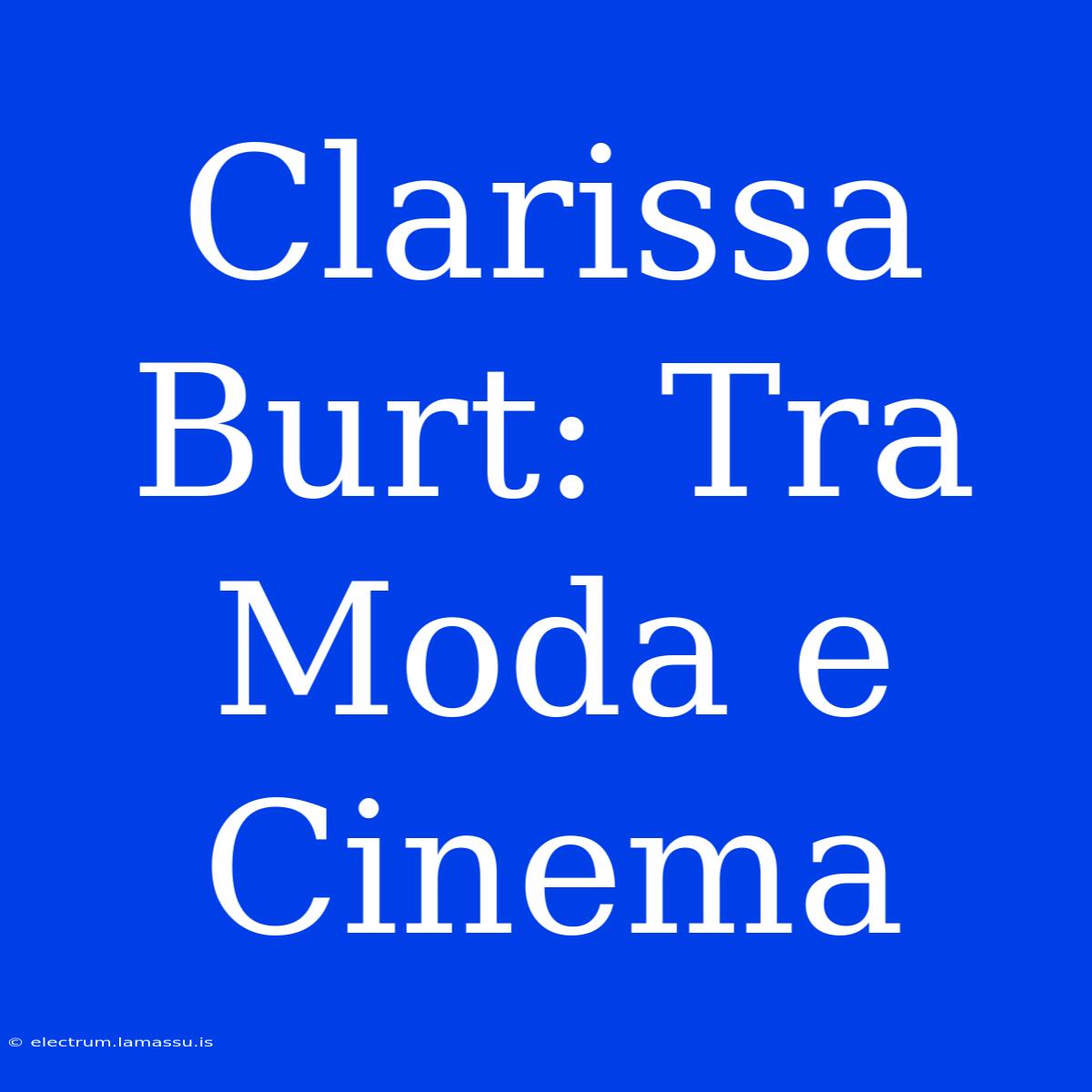 Clarissa Burt: Tra Moda E Cinema