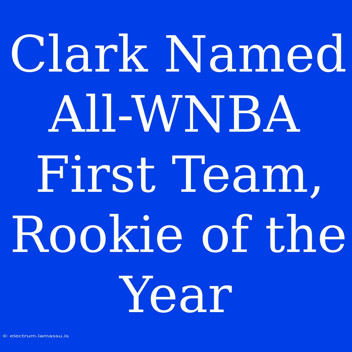 Clark Named All-WNBA First Team, Rookie Of The Year