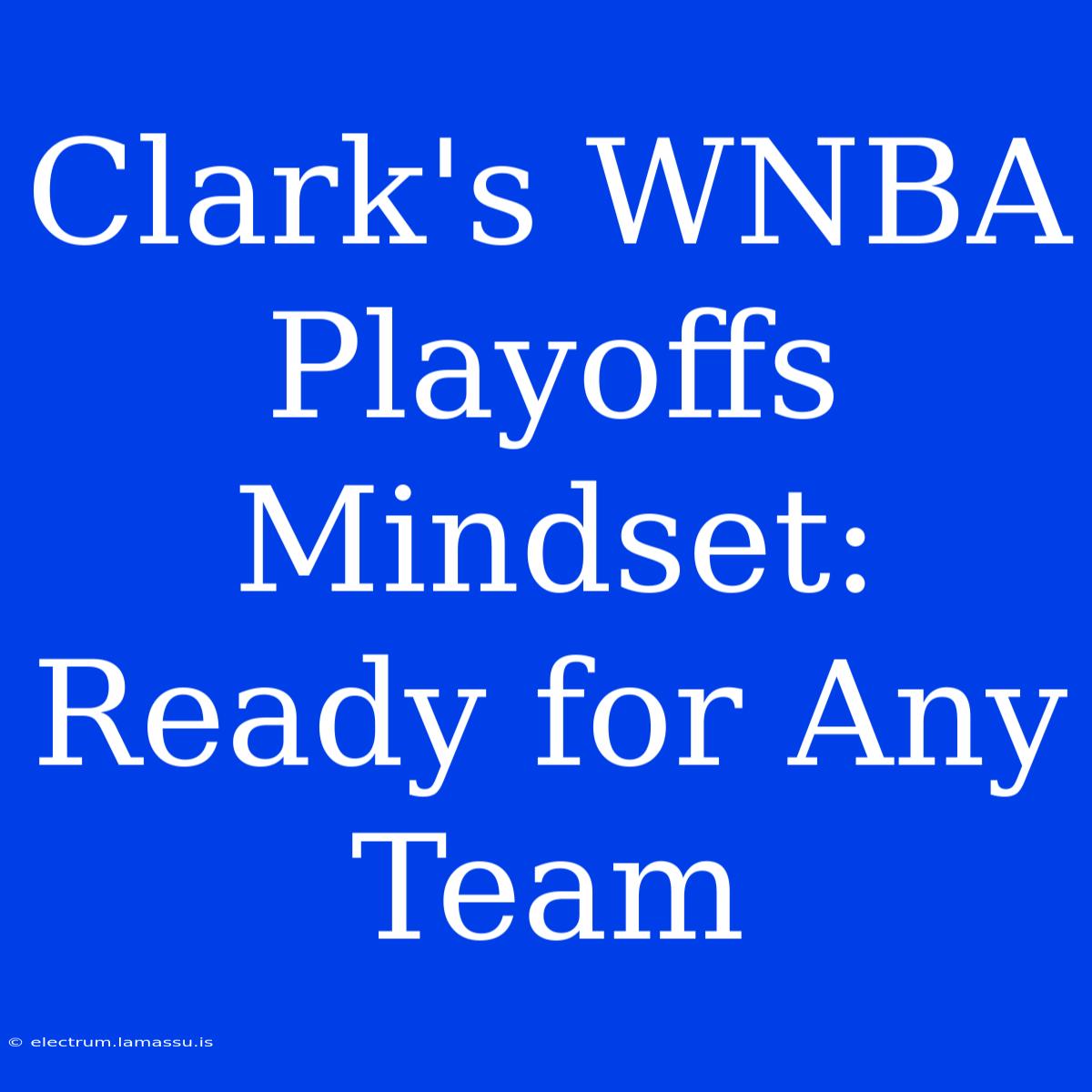 Clark's WNBA Playoffs Mindset: Ready For Any Team