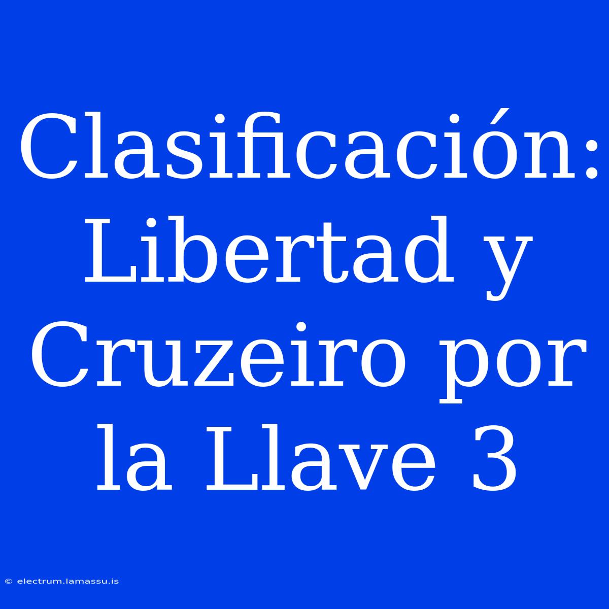 Clasificación: Libertad Y Cruzeiro Por La Llave 3