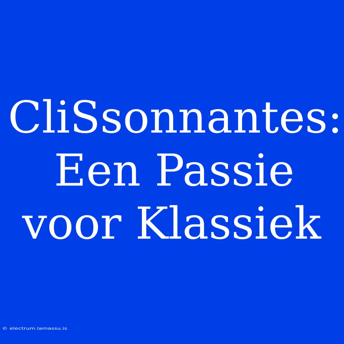 CliSsonnantes: Een Passie Voor Klassiek