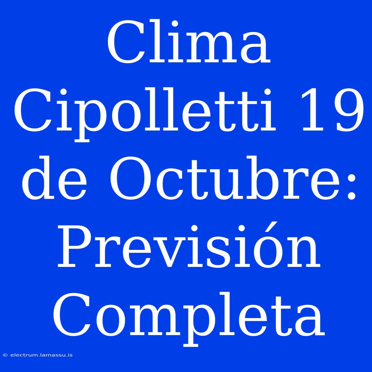 Clima Cipolletti 19 De Octubre: Previsión Completa