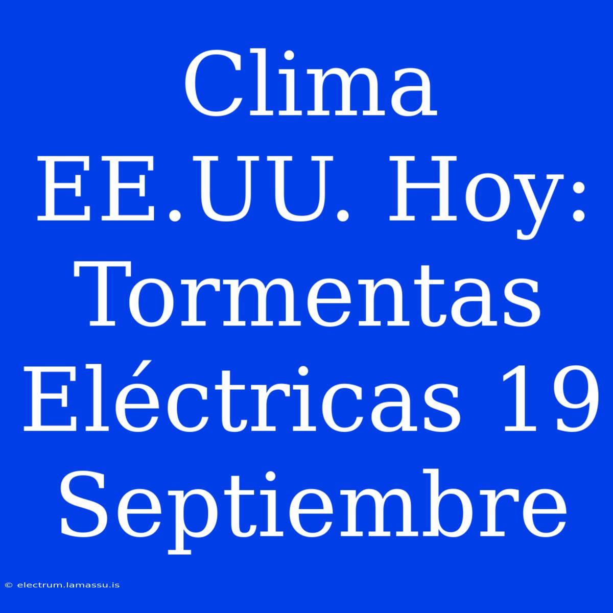 Clima EE.UU. Hoy: Tormentas Eléctricas 19 Septiembre 