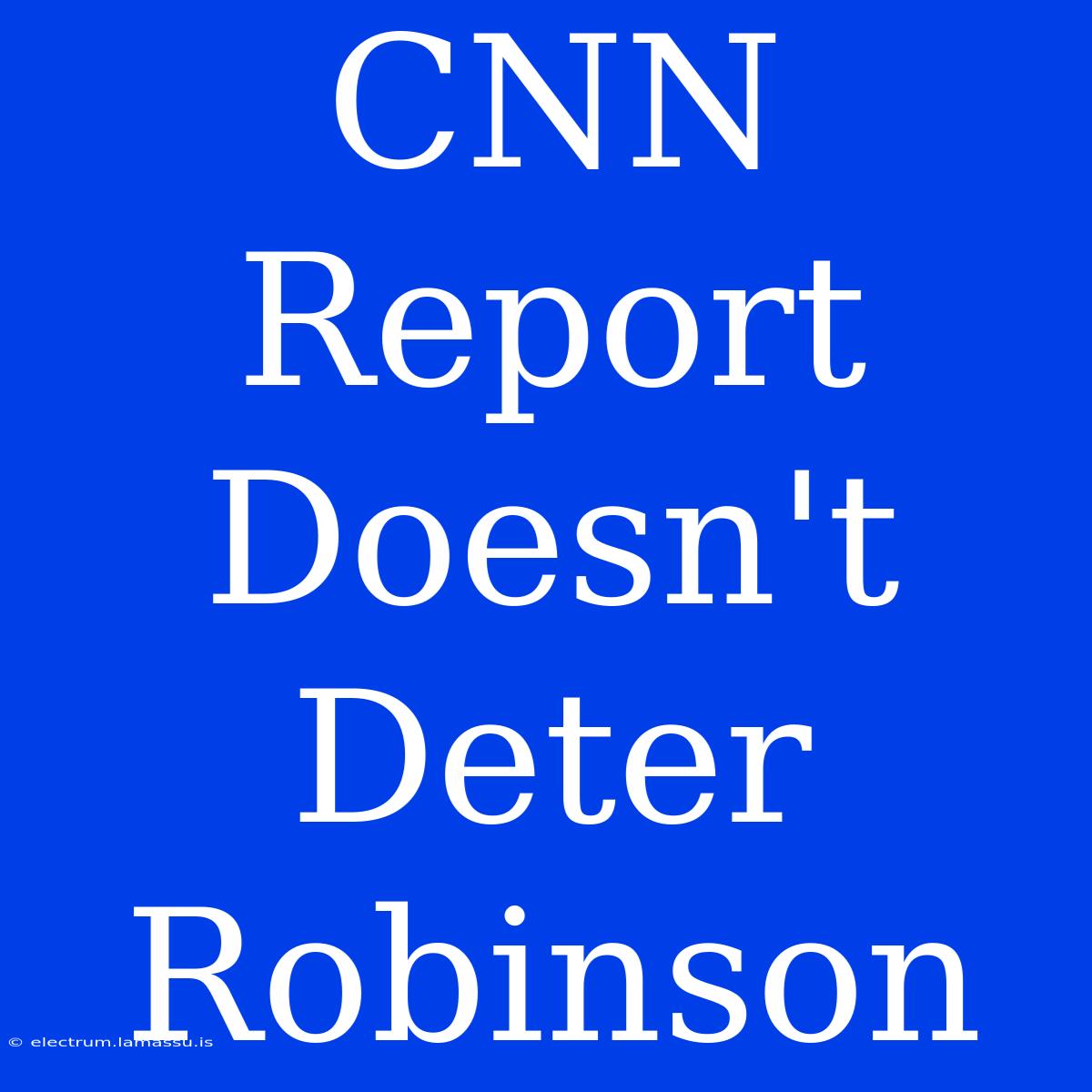 CNN Report Doesn't Deter Robinson