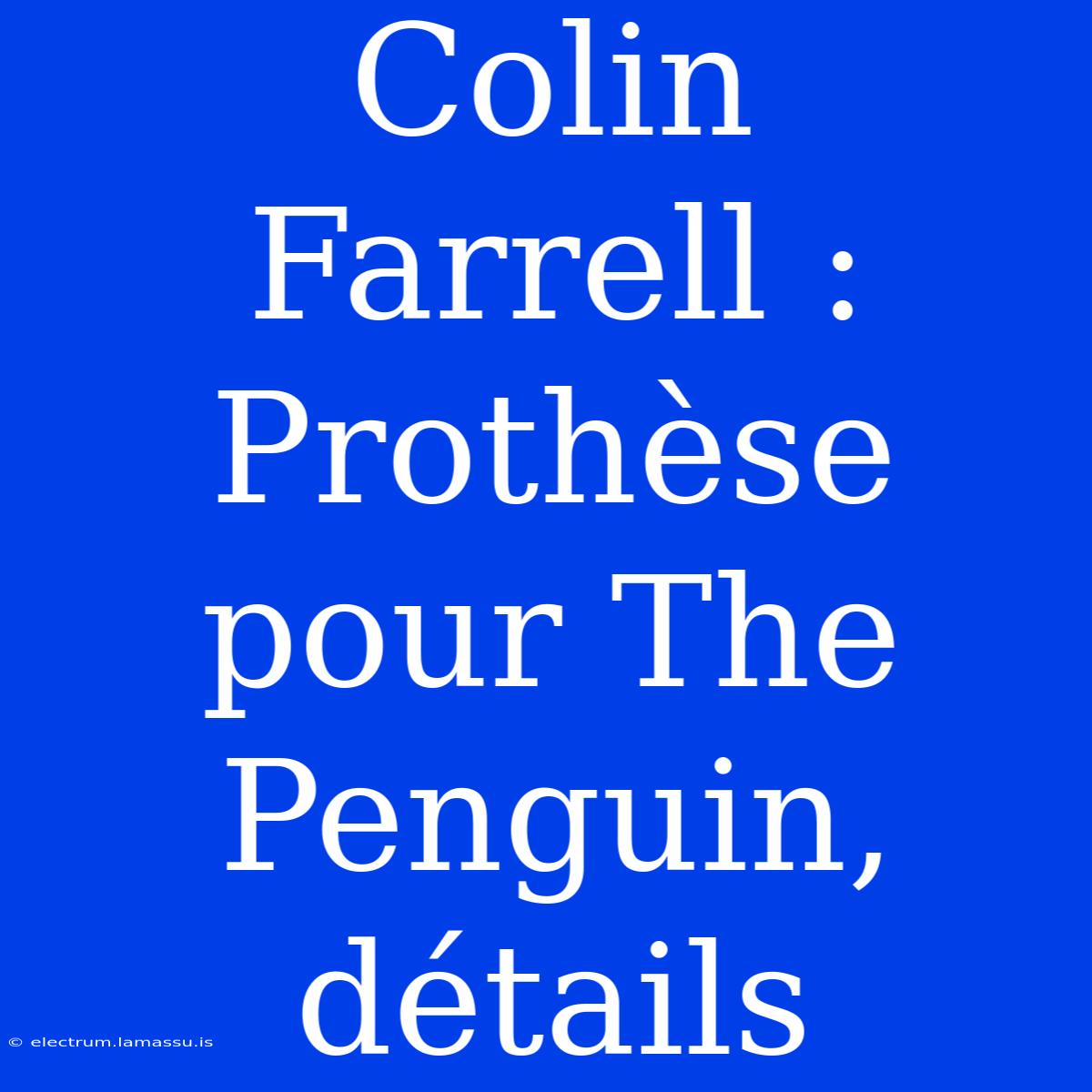 Colin Farrell : Prothèse Pour The Penguin, Détails 