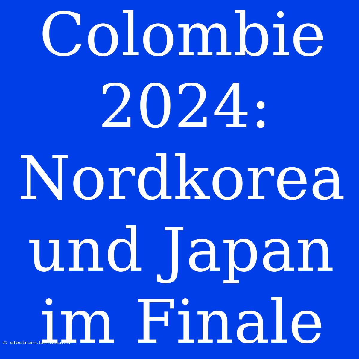 Colombie 2024: Nordkorea Und Japan Im Finale