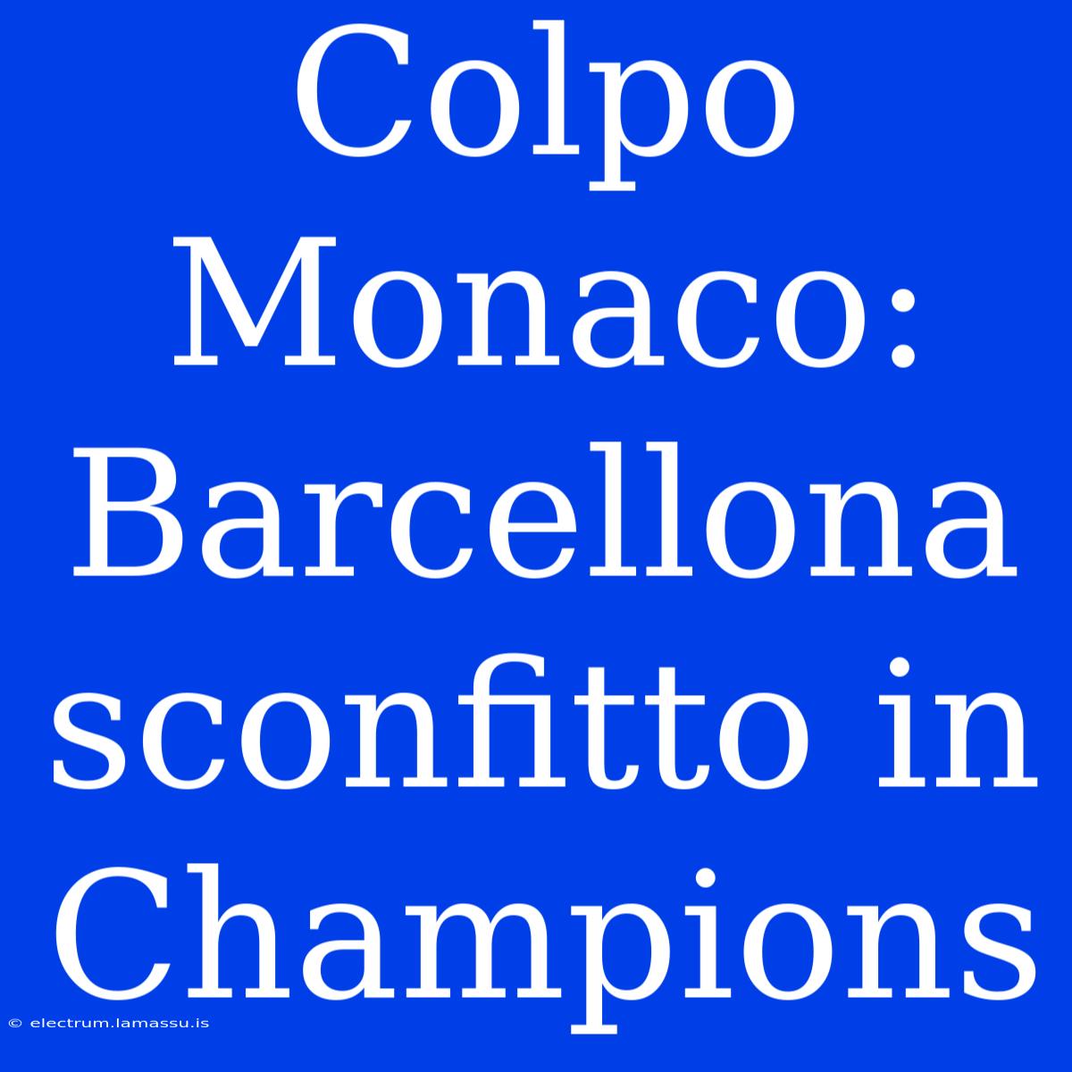 Colpo Monaco: Barcellona Sconfitto In Champions