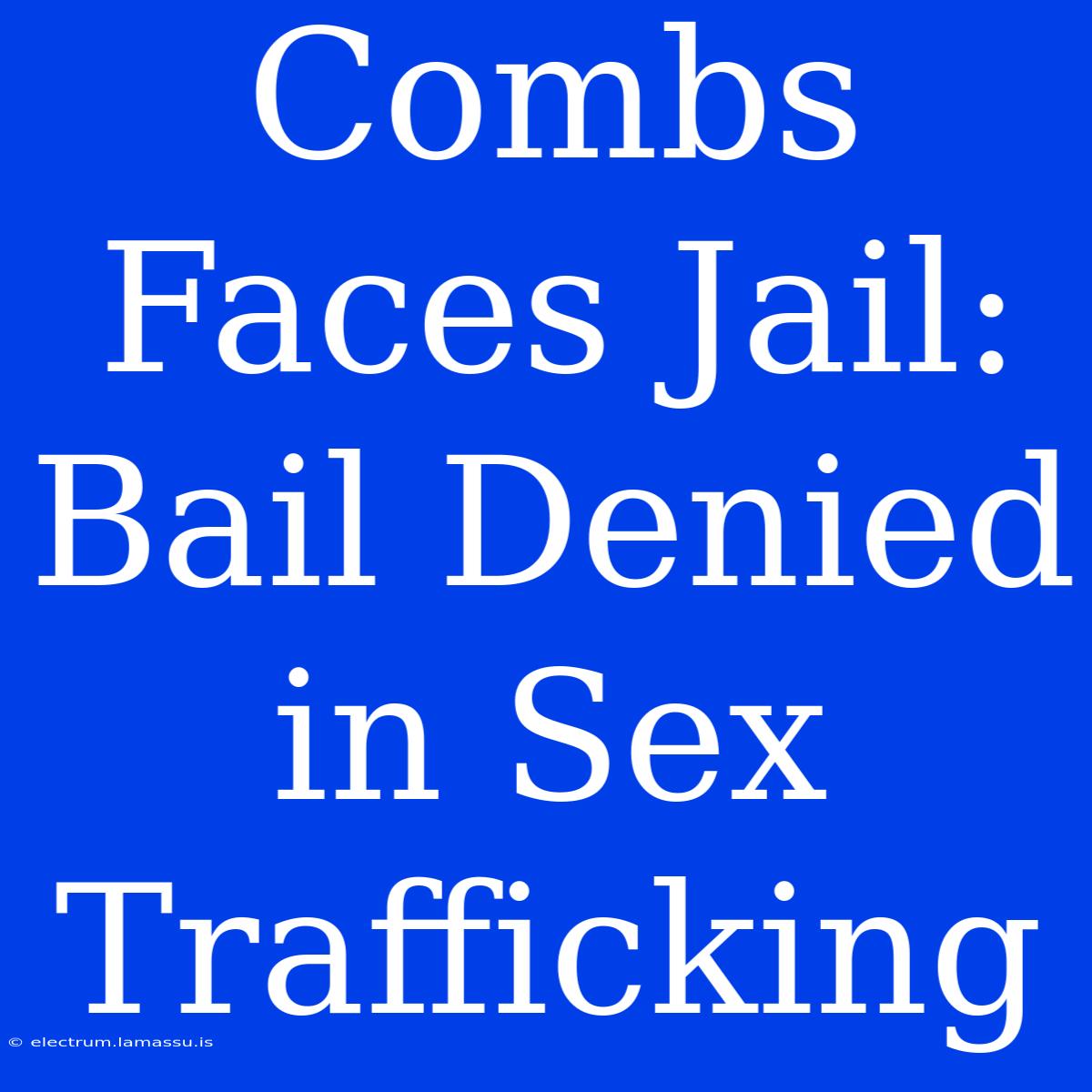 Combs Faces Jail: Bail Denied In Sex Trafficking