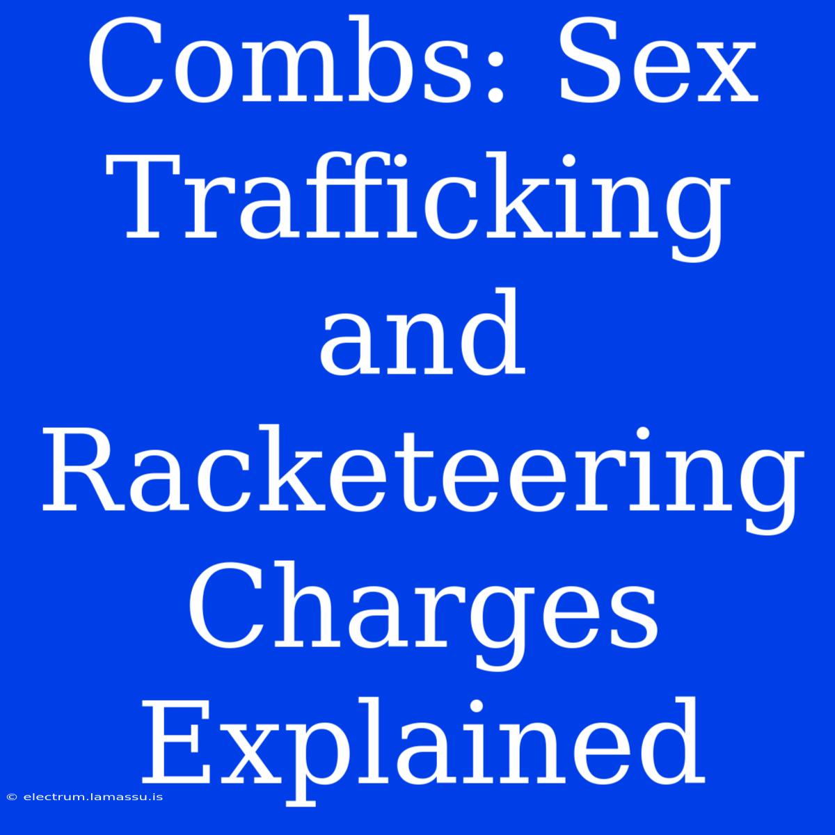 Combs: Sex Trafficking And Racketeering Charges Explained