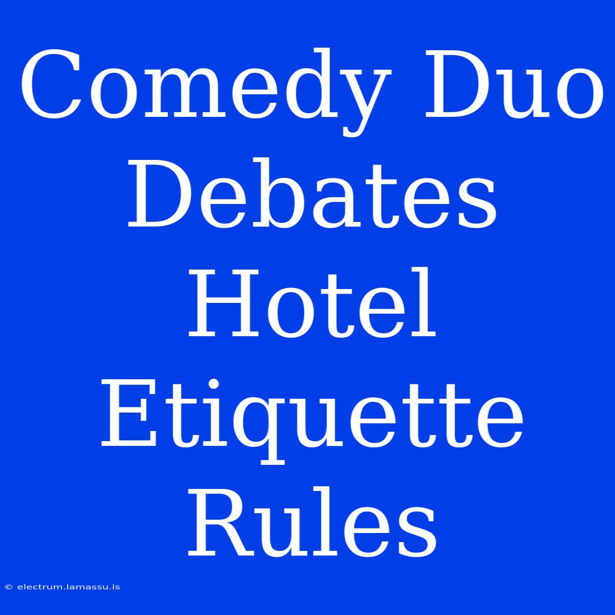 Comedy Duo Debates Hotel Etiquette Rules