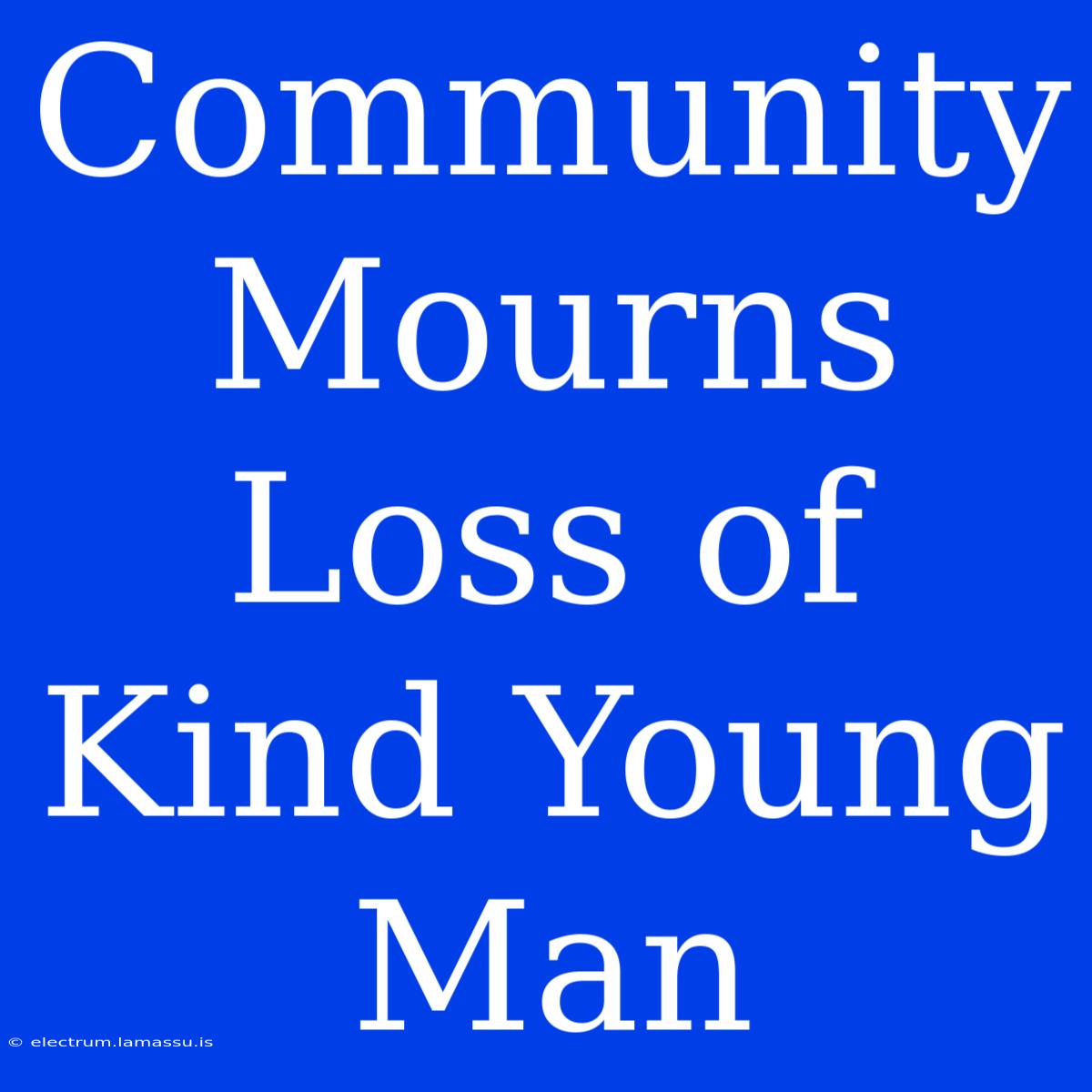 Community Mourns Loss Of Kind Young Man