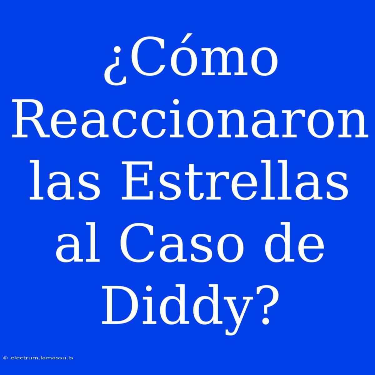 ¿Cómo Reaccionaron Las Estrellas Al Caso De Diddy?