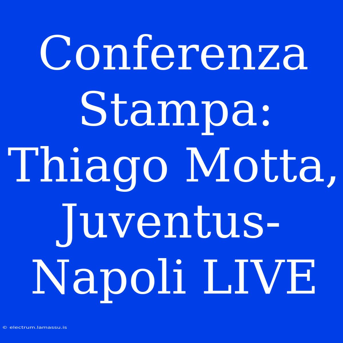 Conferenza Stampa: Thiago Motta, Juventus-Napoli LIVE