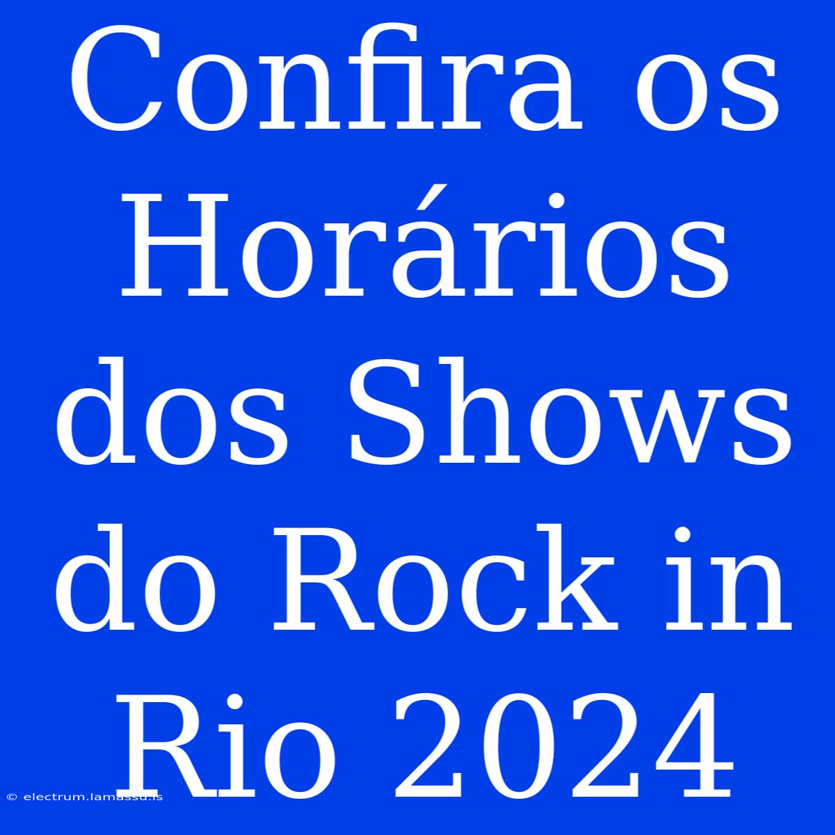 Confira Os Horários Dos Shows Do Rock In Rio 2024