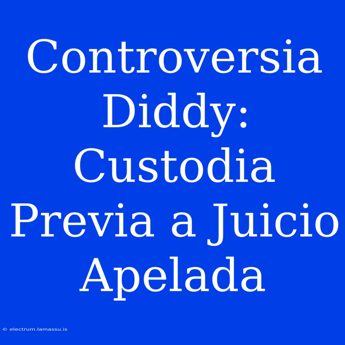 Controversia Diddy: Custodia Previa A Juicio Apelada