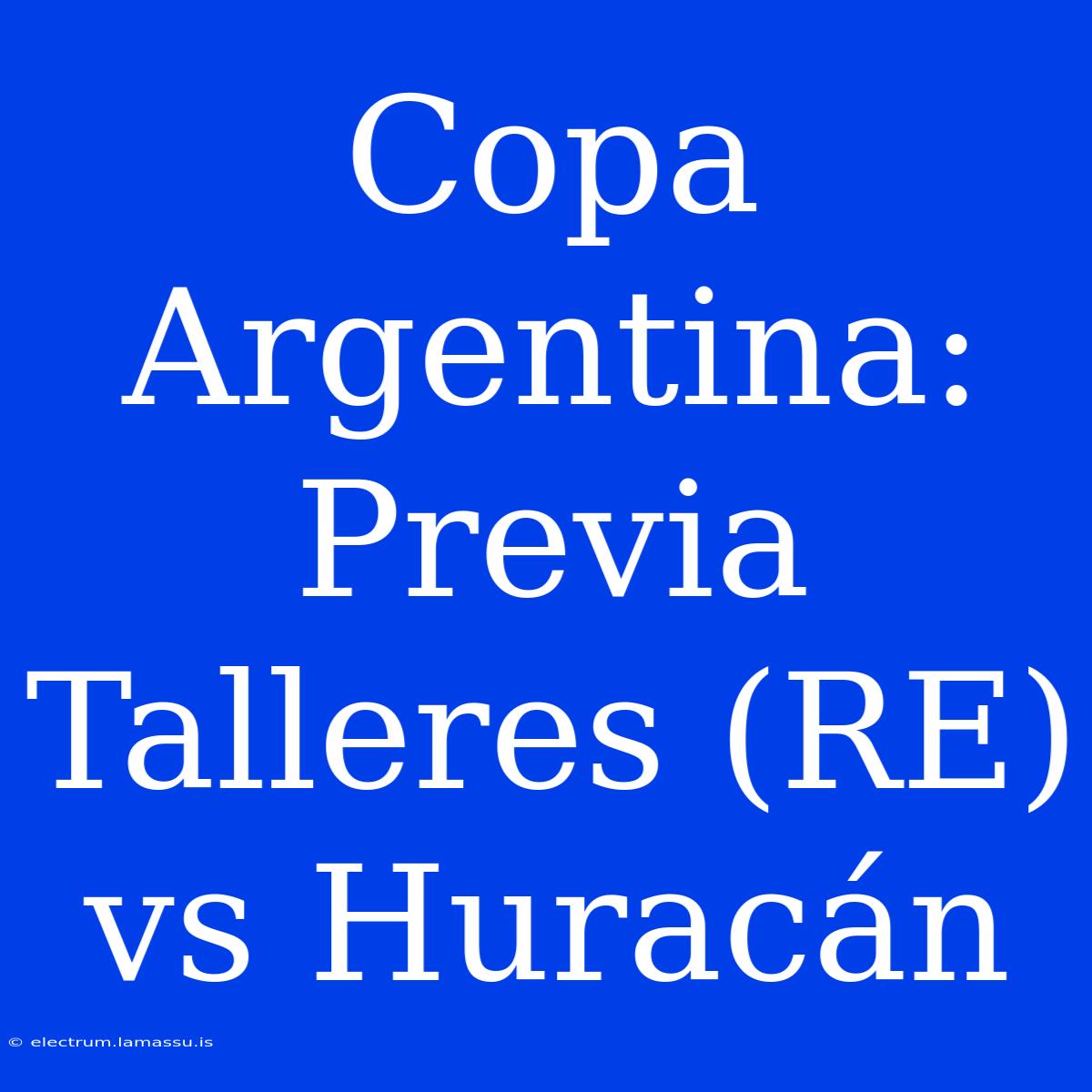 Copa Argentina: Previa Talleres (RE) Vs Huracán