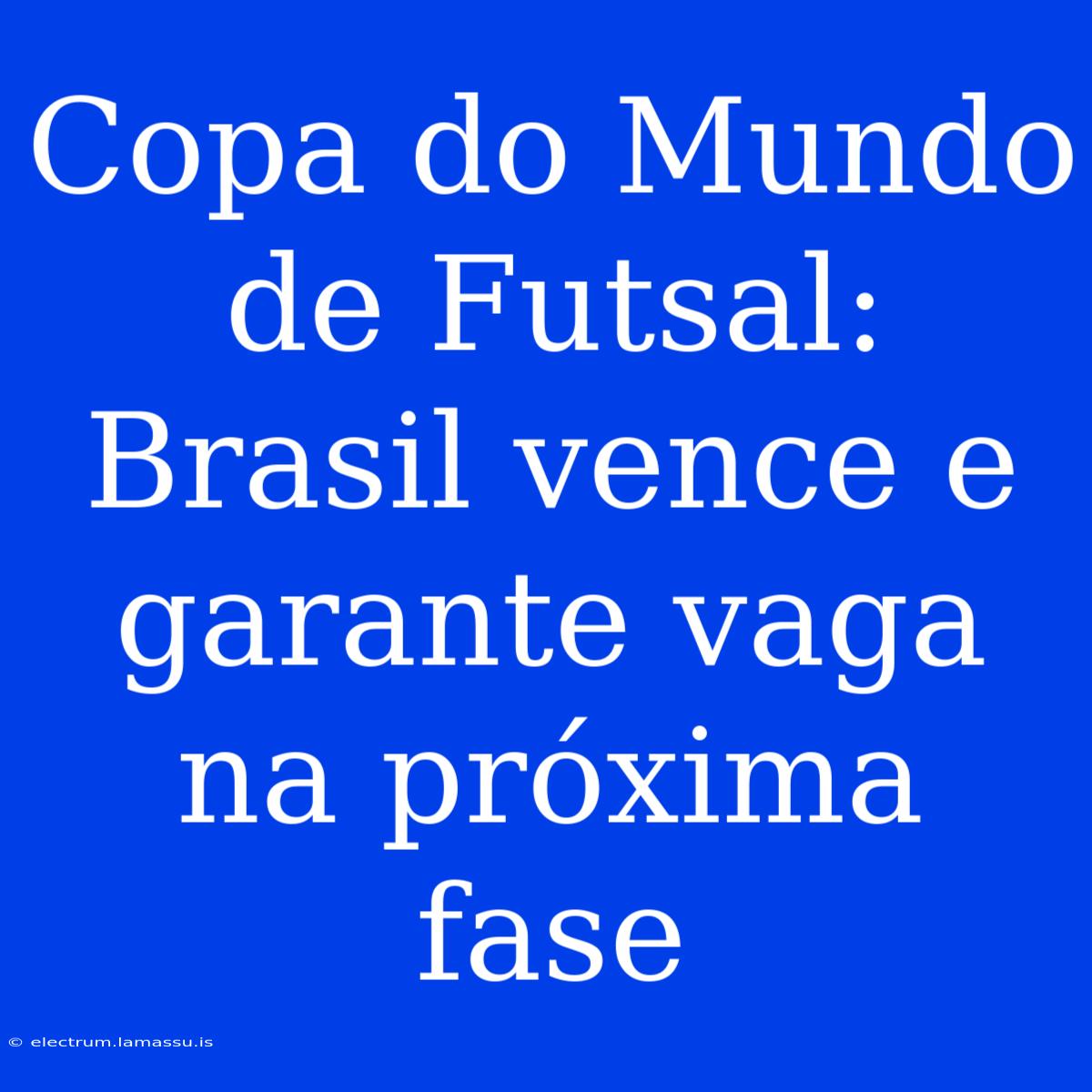 Copa Do Mundo De Futsal: Brasil Vence E Garante Vaga Na Próxima Fase