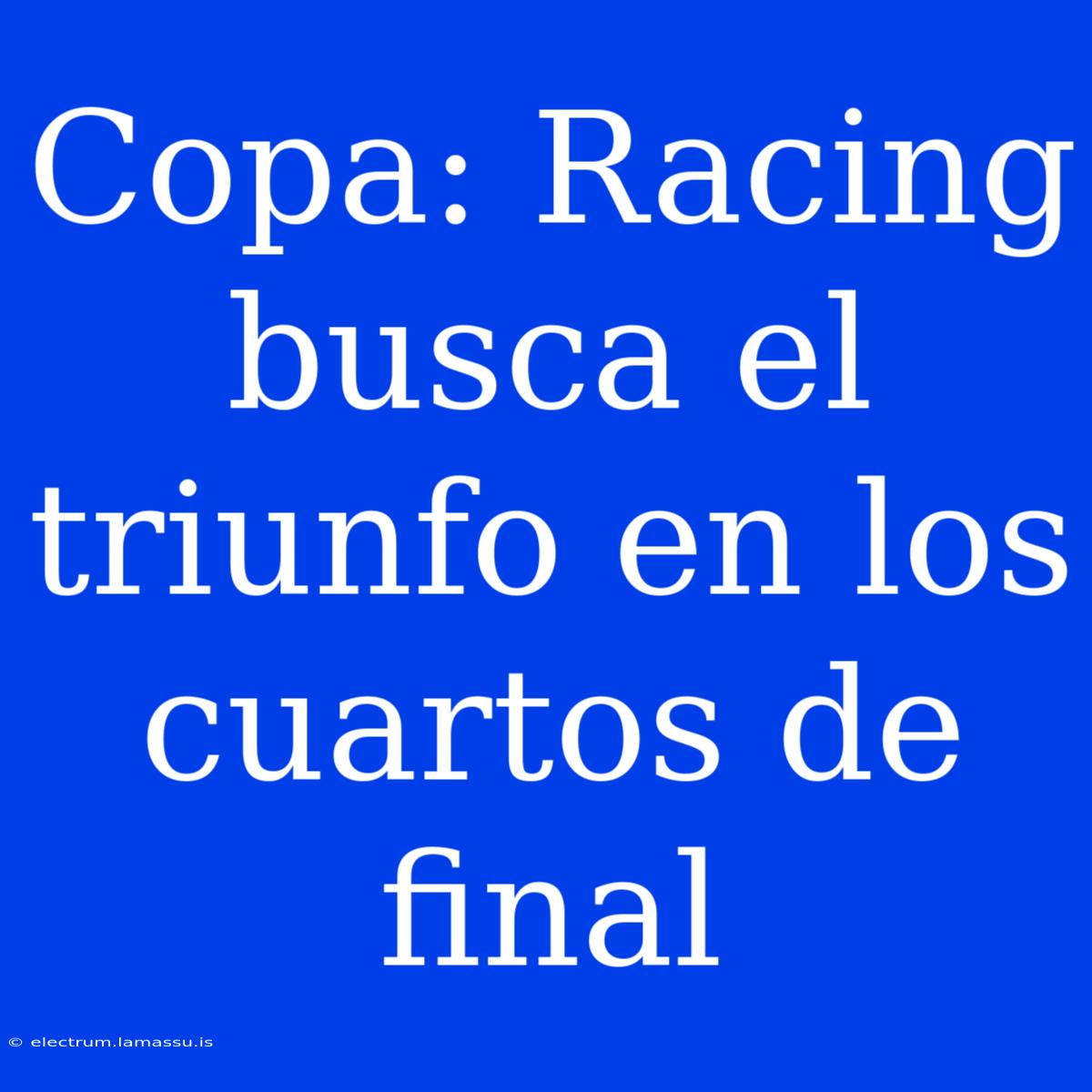 Copa: Racing Busca El Triunfo En Los Cuartos De Final