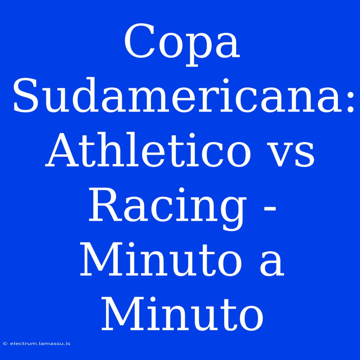 Copa Sudamericana: Athletico Vs Racing - Minuto A Minuto