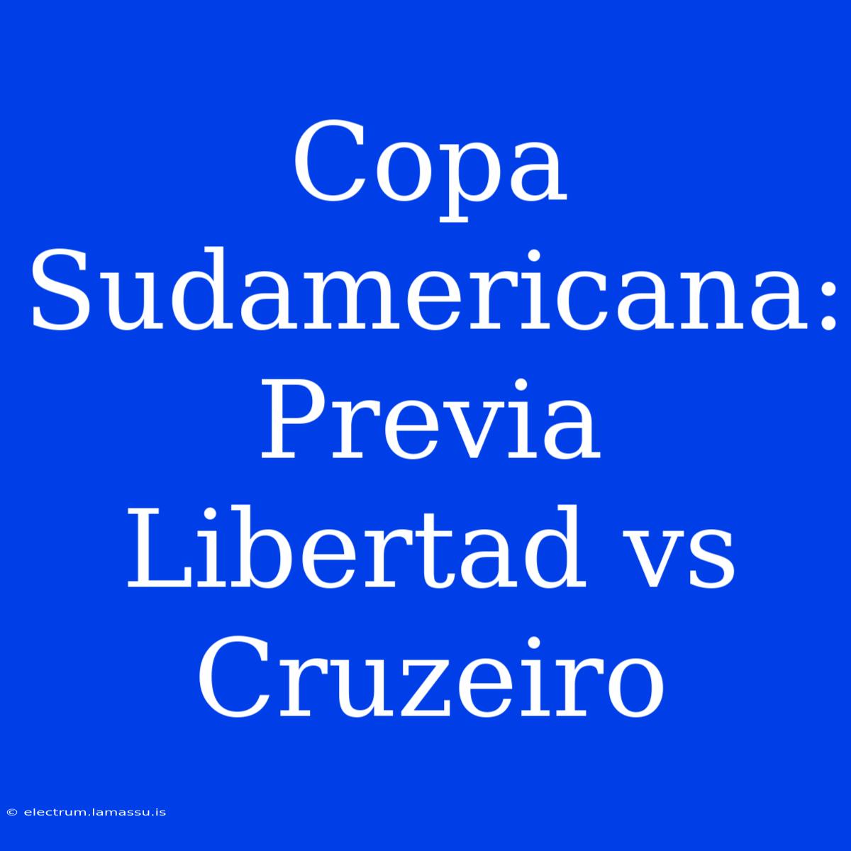 Copa Sudamericana: Previa Libertad Vs Cruzeiro