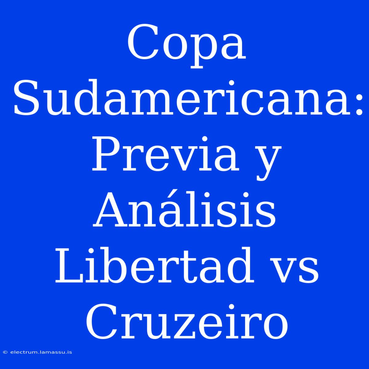 Copa Sudamericana: Previa Y Análisis Libertad Vs Cruzeiro