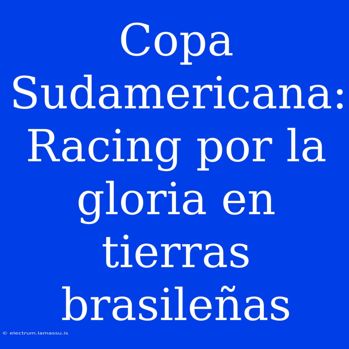 Copa Sudamericana: Racing Por La Gloria En Tierras Brasileñas