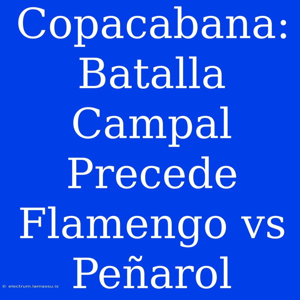 Copacabana: Batalla Campal Precede Flamengo Vs Peñarol