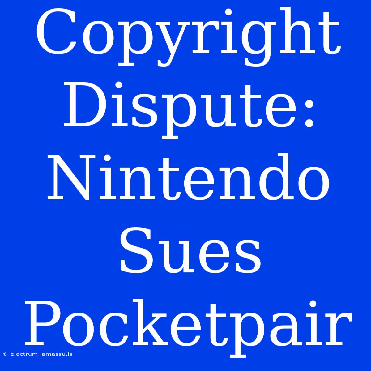 Copyright Dispute: Nintendo Sues Pocketpair