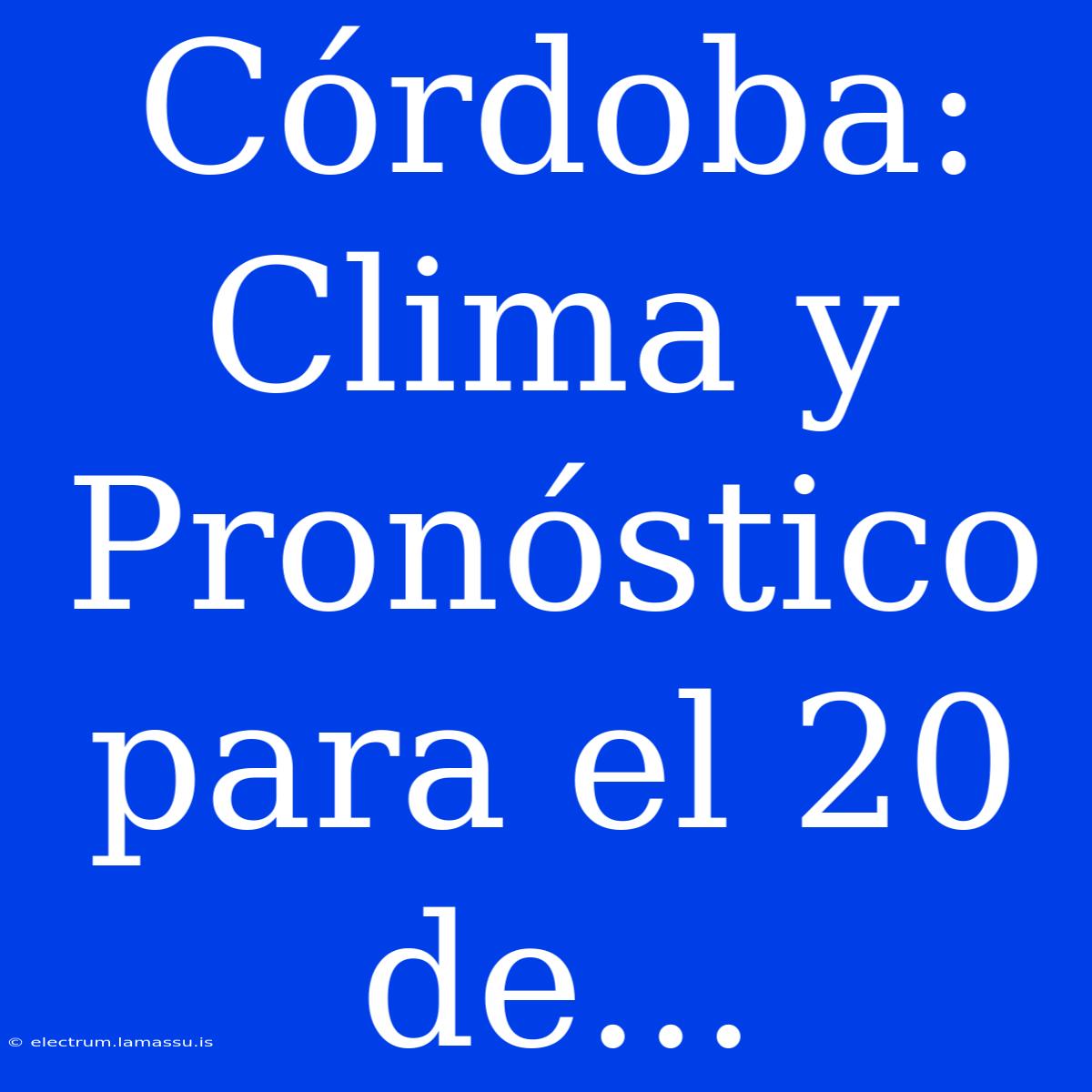 Córdoba: Clima Y Pronóstico Para El 20 De...