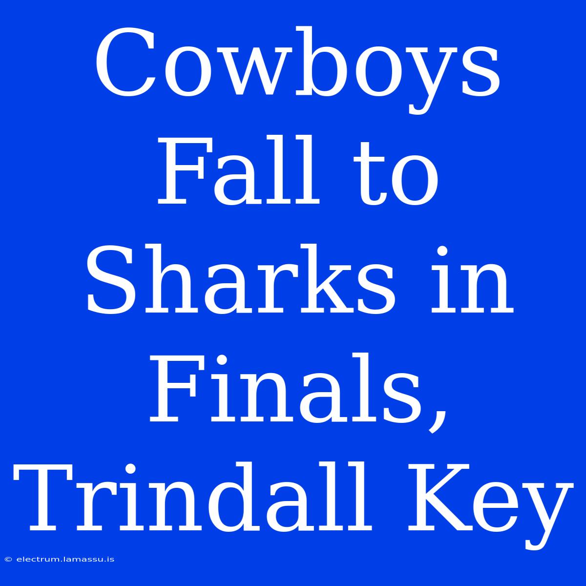 Cowboys Fall To Sharks In Finals, Trindall Key