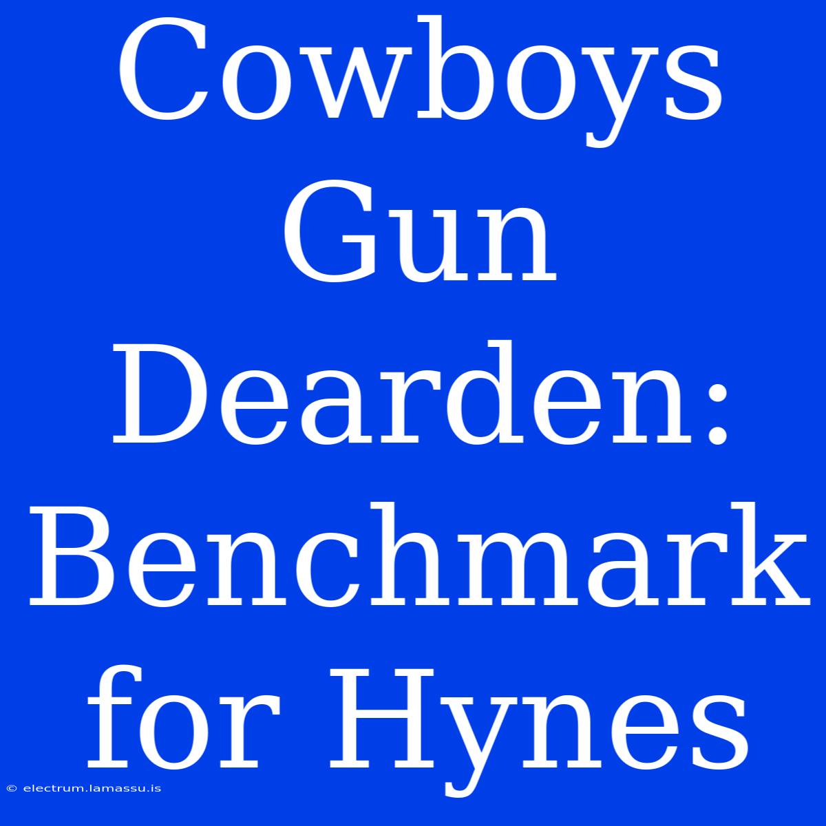 Cowboys Gun Dearden: Benchmark For Hynes