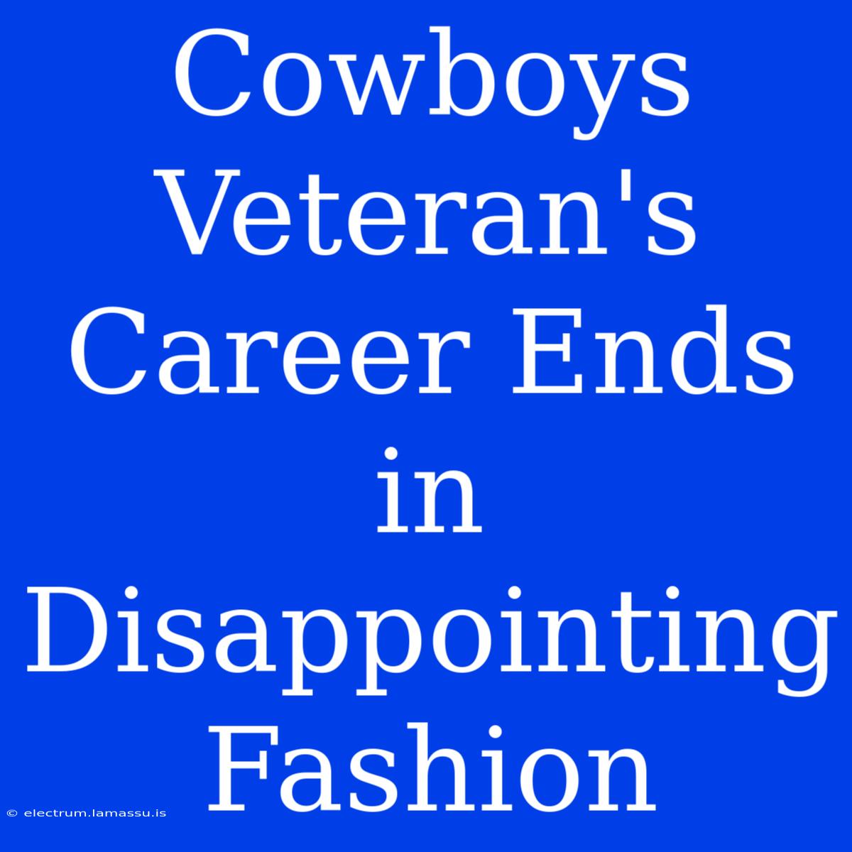 Cowboys Veteran's Career Ends In Disappointing Fashion