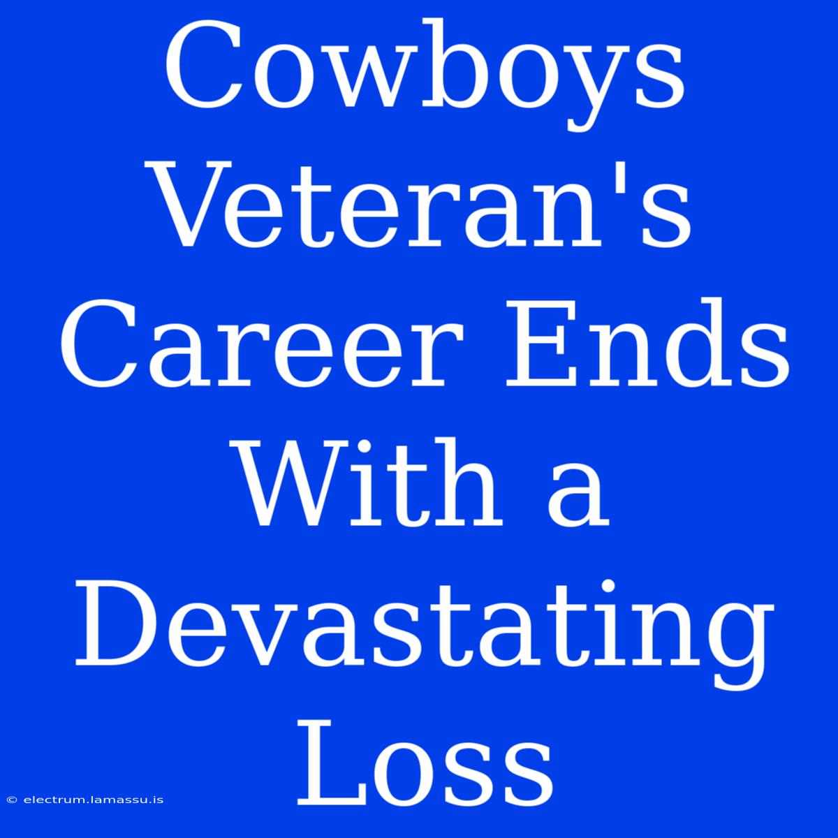 Cowboys Veteran's Career Ends With A Devastating Loss