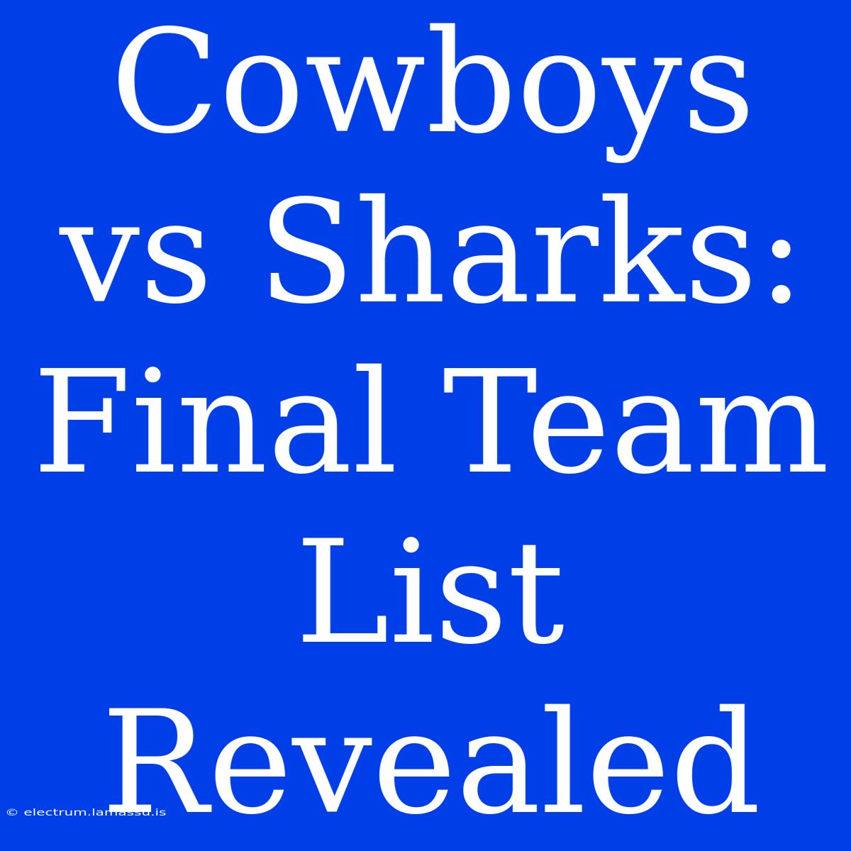 Cowboys Vs Sharks: Final Team List Revealed