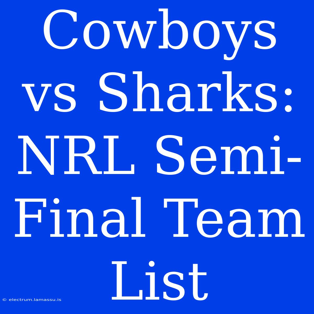 Cowboys Vs Sharks: NRL Semi-Final Team List