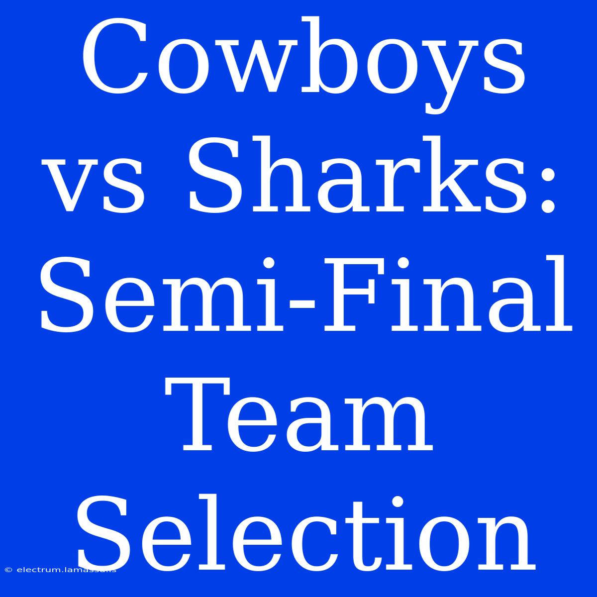 Cowboys Vs Sharks: Semi-Final Team Selection