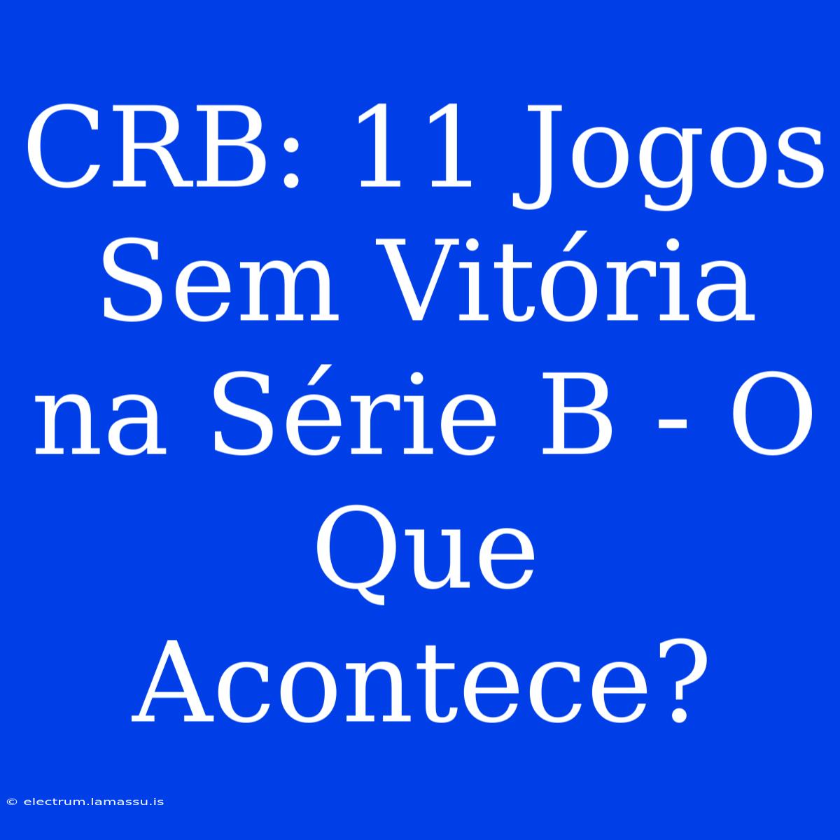 CRB: 11 Jogos Sem Vitória Na Série B - O Que Acontece?