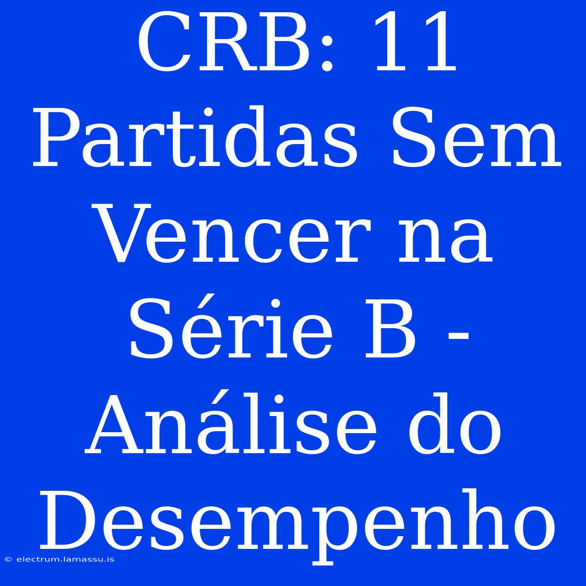 CRB: 11 Partidas Sem Vencer Na Série B - Análise Do Desempenho