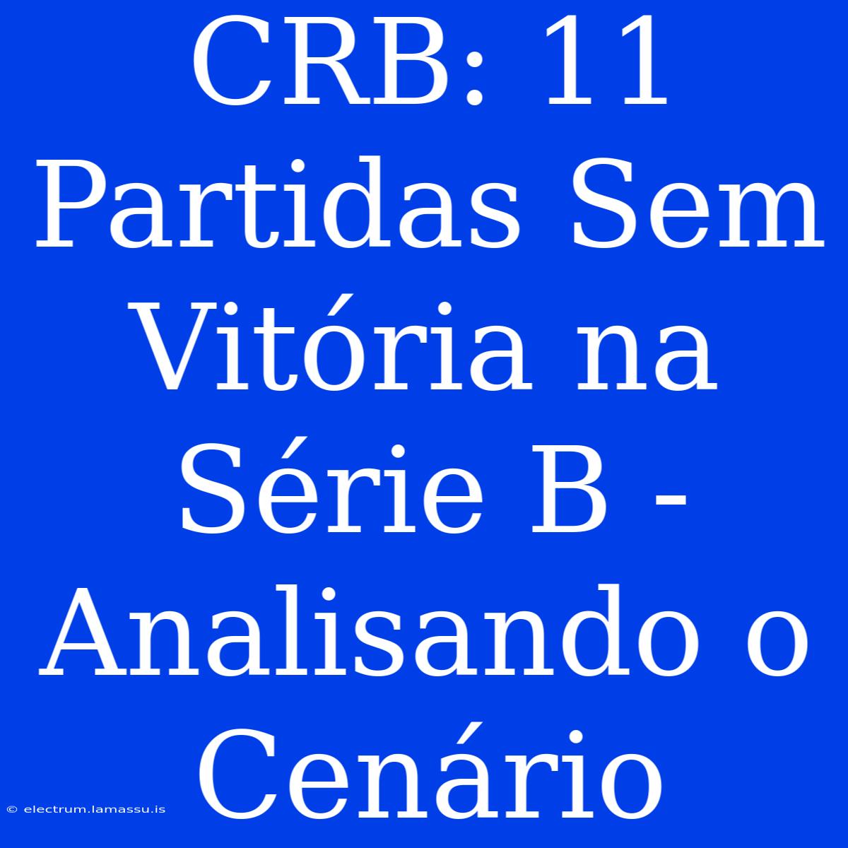 CRB: 11 Partidas Sem Vitória Na Série B - Analisando O Cenário