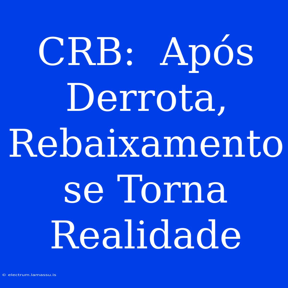 CRB:  Após Derrota, Rebaixamento Se Torna Realidade