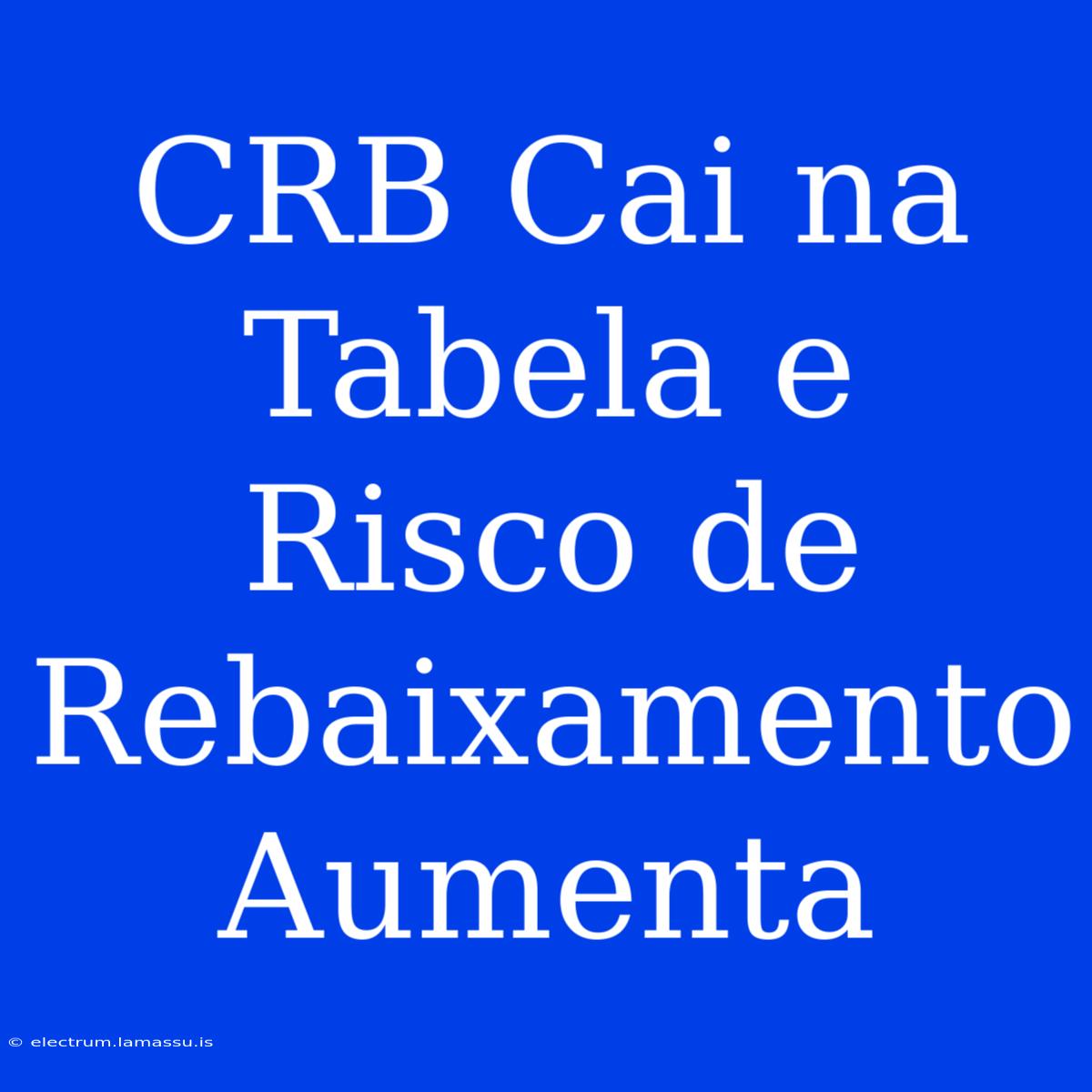 CRB Cai Na Tabela E Risco De Rebaixamento Aumenta