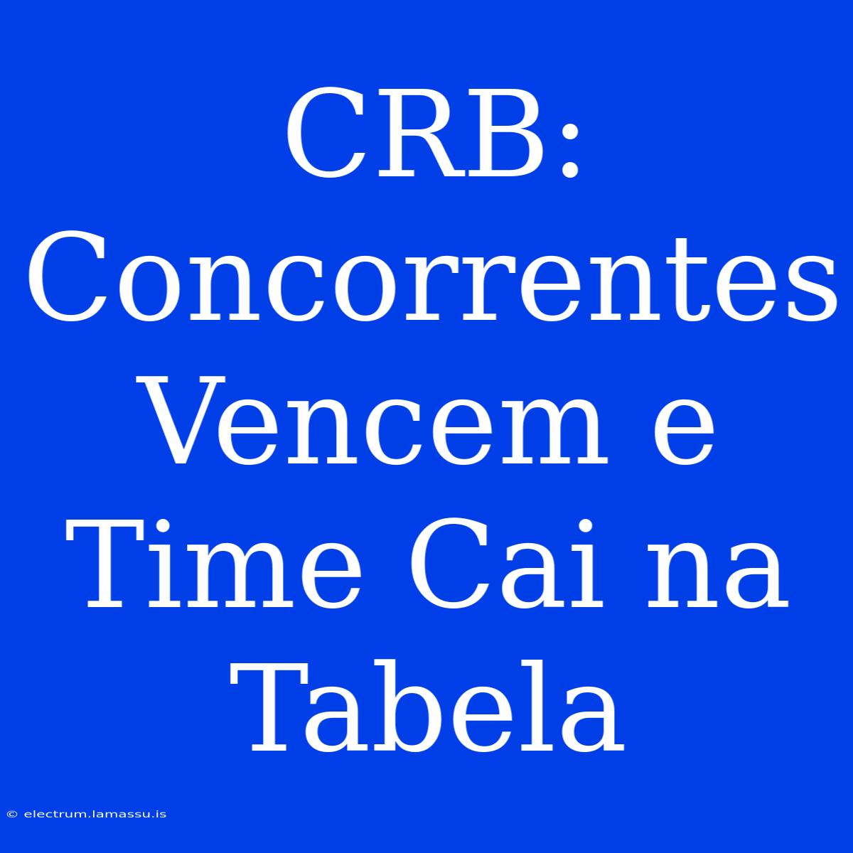 CRB: Concorrentes Vencem E Time Cai Na Tabela